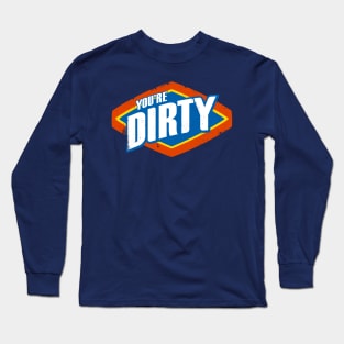 You're Dirty Long Sleeve T-Shirt